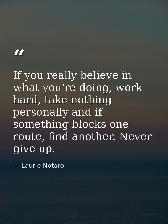 If you really believe in what you're doing, work hard, take nothing personally and if something blocks one route, find a — Laurie Notaro