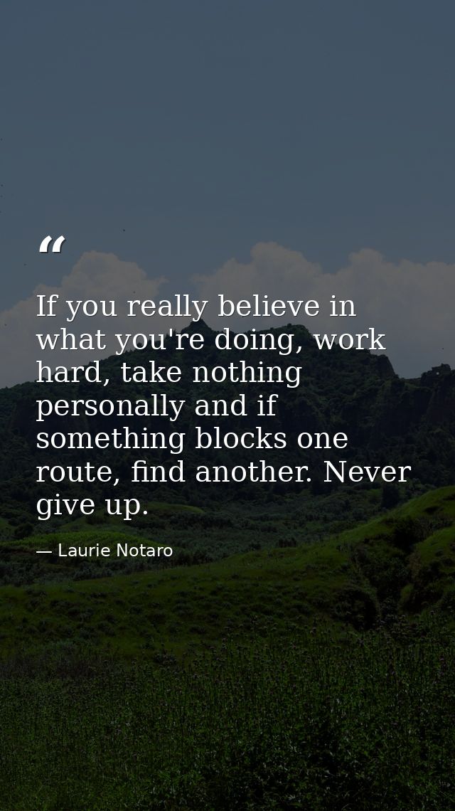 If you really believe in what you're doing, work hard, take nothing personally and if something blocks one route, find a — Laurie Notaro
