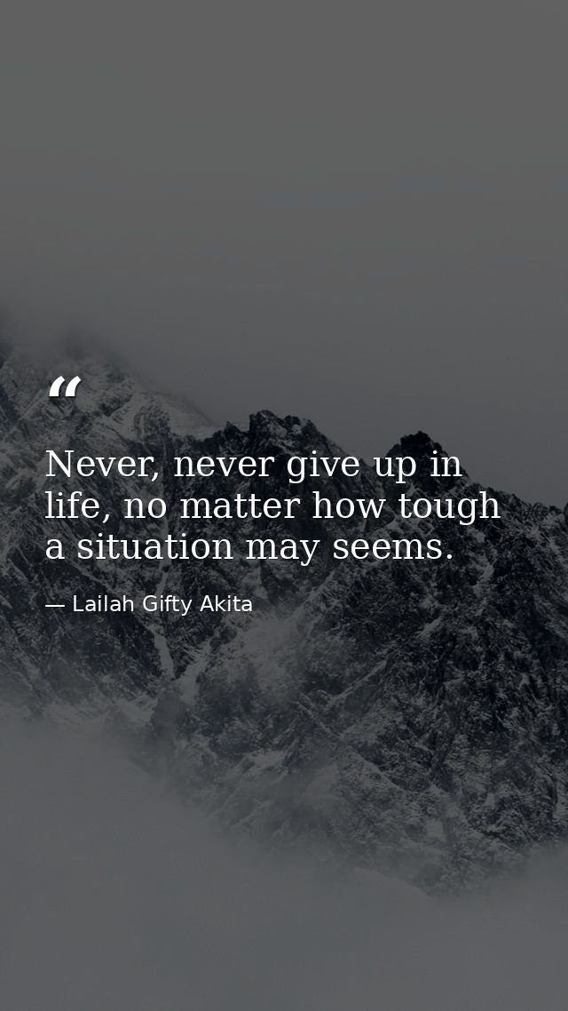 Never, never give up in life, no matter how tough a situation may seems. — Lailah Gifty Akita