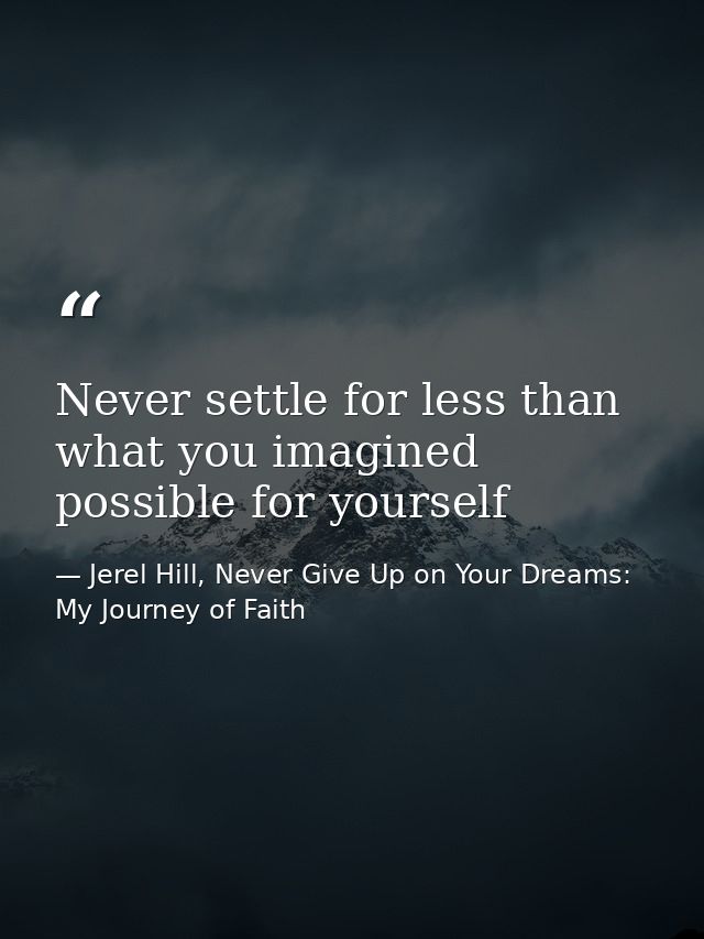 Never settle for less than what you imagined possible for yourself — Jerel Hill, Never Give Up on Your Dreams: My Journey of Faith