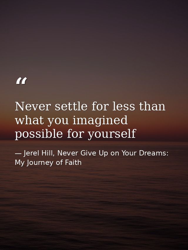 Never settle for less than what you imagined possible for yourself — Jerel Hill, Never Give Up on Your Dreams: My Journey of Faith