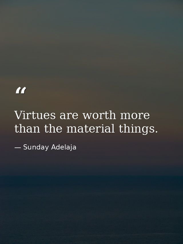 Virtues are worth more than the material things. — Sunday Adelaja