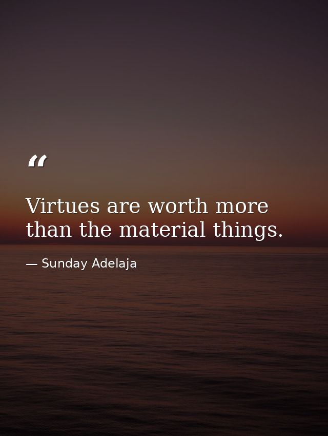 Virtues are worth more than the material things. — Sunday Adelaja