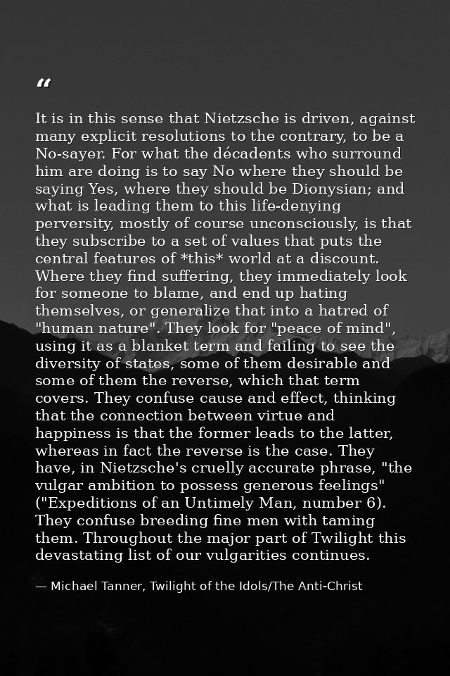 It is in this sense that Nietzsche is driven, against many explicit resolutions to the contrary, to be a No-sayer. For w — Michael Tanner, Twilight of the Idols/The Anti-Christ