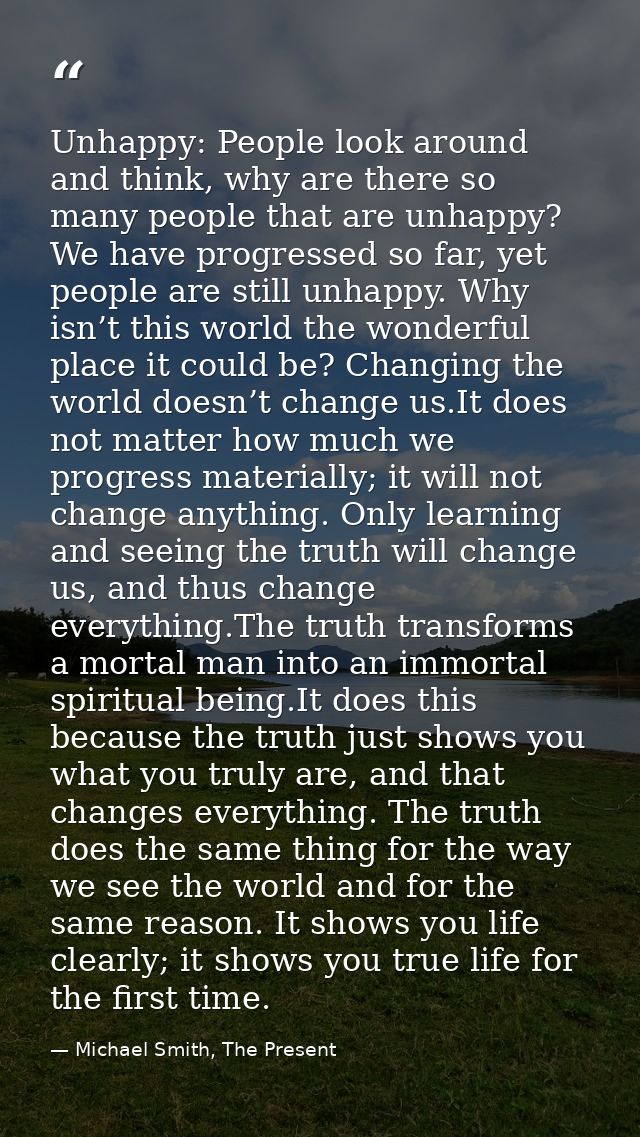 Unhappy: People look around and think, why are there so many people that are unhappy? We have progressed so far, yet peo — Michael Smith, The Present