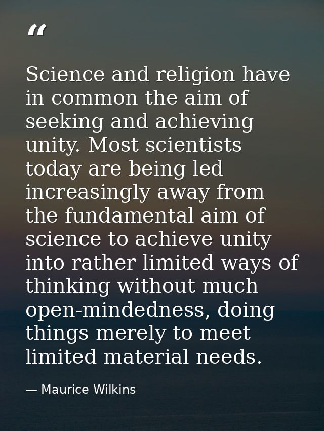 Science and religion have in common the aim of seeking and achieving unity. Most scientists today are being led increasi — Maurice Wilkins