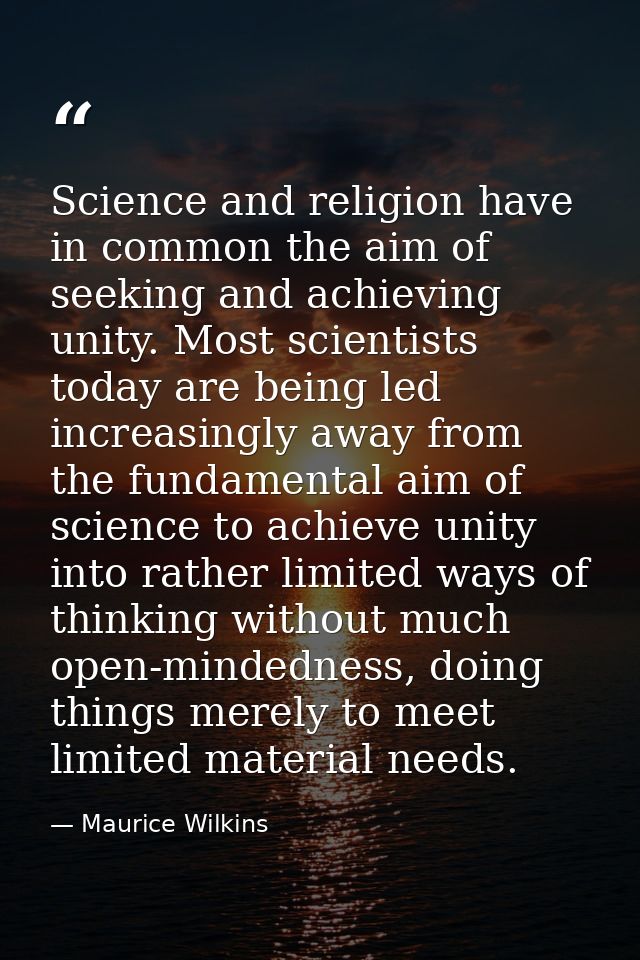 Science and religion have in common the aim of seeking and achieving unity. Most scientists today are being led increasi — Maurice Wilkins