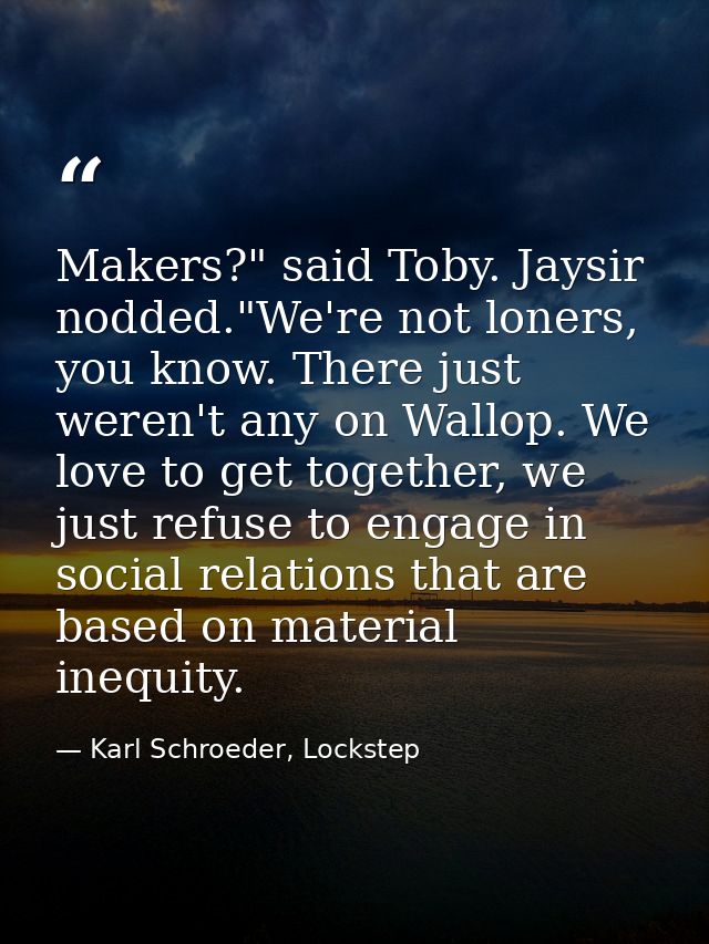 Makers?" said Toby. Jaysir nodded."We're not loners, you know. There just weren't any on Wallop. We love to get together — Karl Schroeder, Lockstep