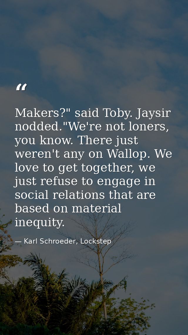 Makers?" said Toby. Jaysir nodded."We're not loners, you know. There just weren't any on Wallop. We love to get together — Karl Schroeder, Lockstep