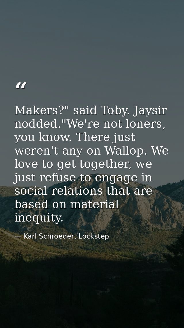 Makers?" said Toby. Jaysir nodded."We're not loners, you know. There just weren't any on Wallop. We love to get together — Karl Schroeder, Lockstep