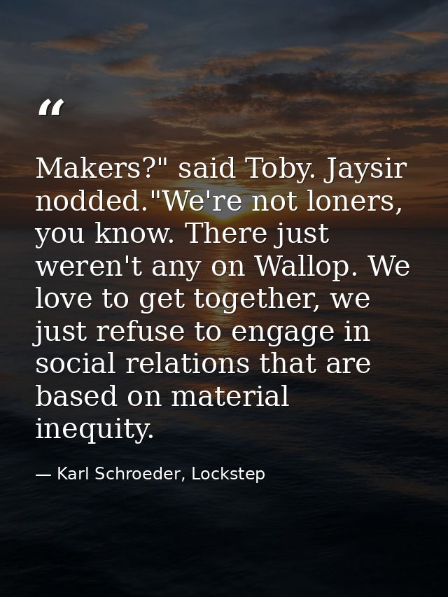 Makers?" said Toby. Jaysir nodded."We're not loners, you know. There just weren't any on Wallop. We love to get together — Karl Schroeder, Lockstep