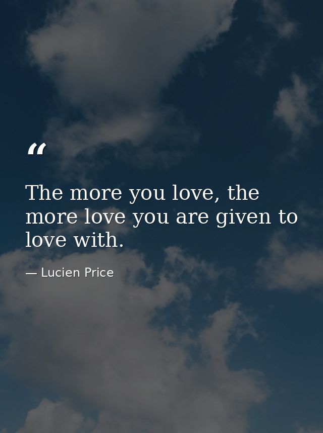 The more you love, the more love you are given to love with. — Lucien Price