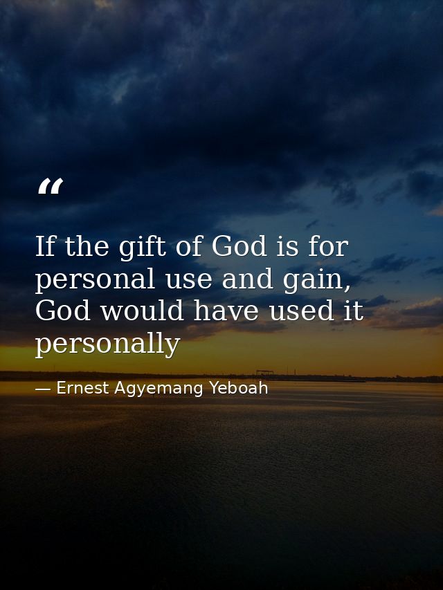 If the gift of God is for personal use and gain, God would have used it personally — Ernest Agyemang Yeboah