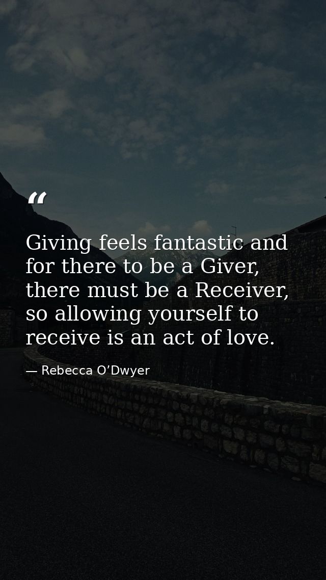 Giving feels fantastic and for there to be a Giver, there must be a Receiver, so allowing yourself to receive is an act  — Rebecca O’Dwyer