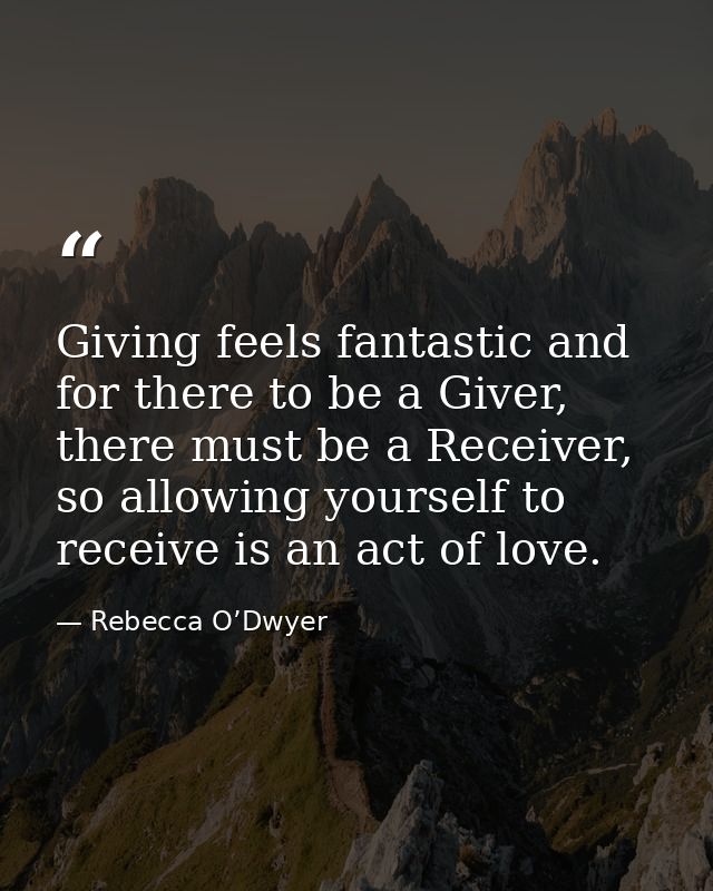 Giving feels fantastic and for there to be a Giver, there must be a Receiver, so allowing yourself to receive is an act  — Rebecca O’Dwyer