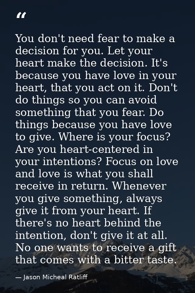 You don't need fear to make a decision for you. Let your heart make the decision. It's because you have love in your hea — Jason Micheal Ratliff