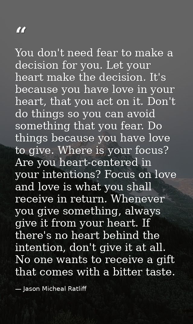 You don't need fear to make a decision for you. Let your heart make the decision. It's because you have love in your hea — Jason Micheal Ratliff