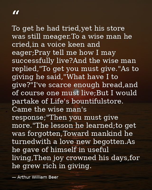 To get he had tried,yet his store was still meager.To a wise man he cried,in a voice keen and eager;Pray tell me how I m — Arthur William Beer