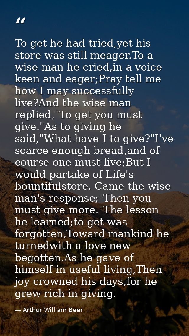 To get he had tried,yet his store was still meager.To a wise man he cried,in a voice keen and eager;Pray tell me how I m — Arthur William Beer
