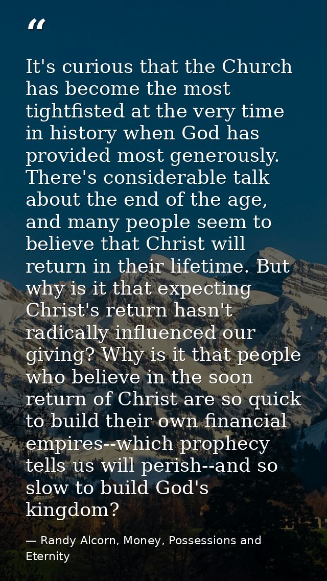 It's curious that the Church has become the most tightfisted at the very time in history when God has provided most gene — Randy Alcorn, Money, Possessions and Eternity