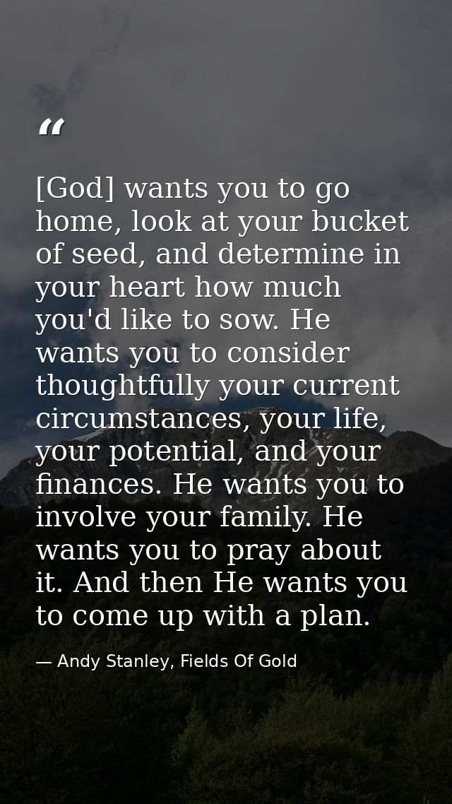[God] wants you to go home, look at your bucket of seed, and determine in your heart how much you'd like to sow. He want — Andy Stanley, Fields Of Gold