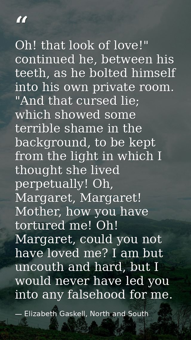 Oh! that look of love!" continued he, between his teeth, as he bolted himself into his own private room. "And that curse — Elizabeth Gaskell, North and South