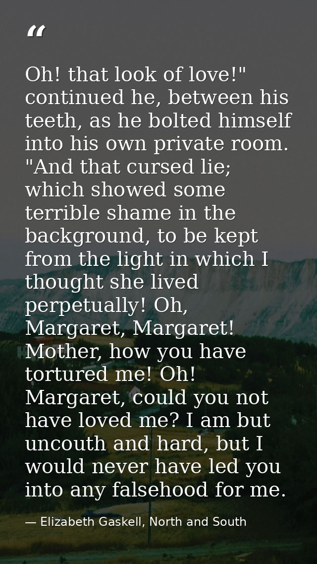 Oh! that look of love!" continued he, between his teeth, as he bolted himself into his own private room. "And that curse — Elizabeth Gaskell, North and South