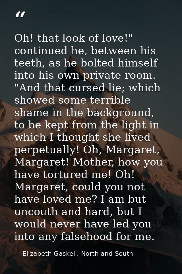 Oh! that look of love!" continued he, between his teeth, as he bolted himself into his own private room. "And that curse — Elizabeth Gaskell, North and South