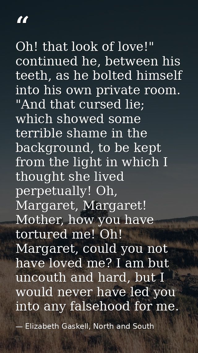 Oh! that look of love!" continued he, between his teeth, as he bolted himself into his own private room. "And that curse — Elizabeth Gaskell, North and South