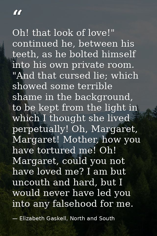 Oh! that look of love!" continued he, between his teeth, as he bolted himself into his own private room. "And that curse — Elizabeth Gaskell, North and South