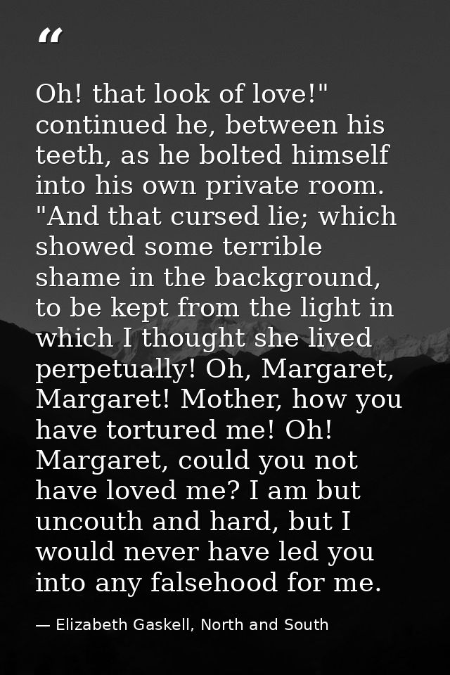 Oh! that look of love!" continued he, between his teeth, as he bolted himself into his own private room. "And that curse — Elizabeth Gaskell, North and South