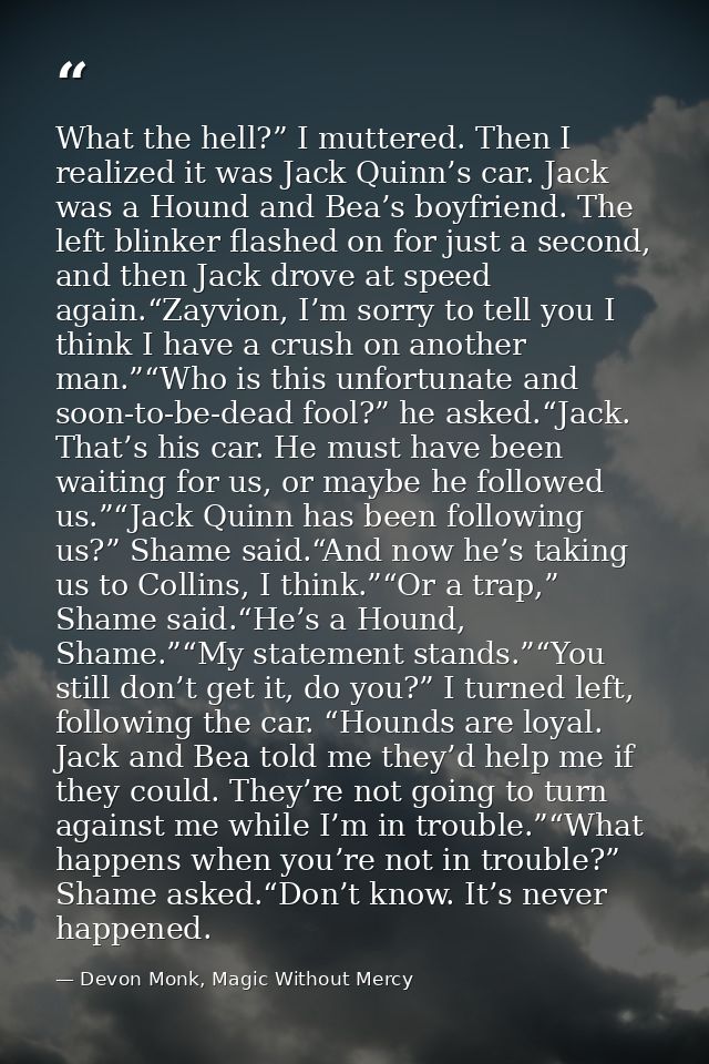 What the hell?” I muttered. Then I realized it was Jack Quinn’s car. Jack was a Hound and Bea’s boyfriend. The left blin — Devon Monk, Magic Without Mercy
