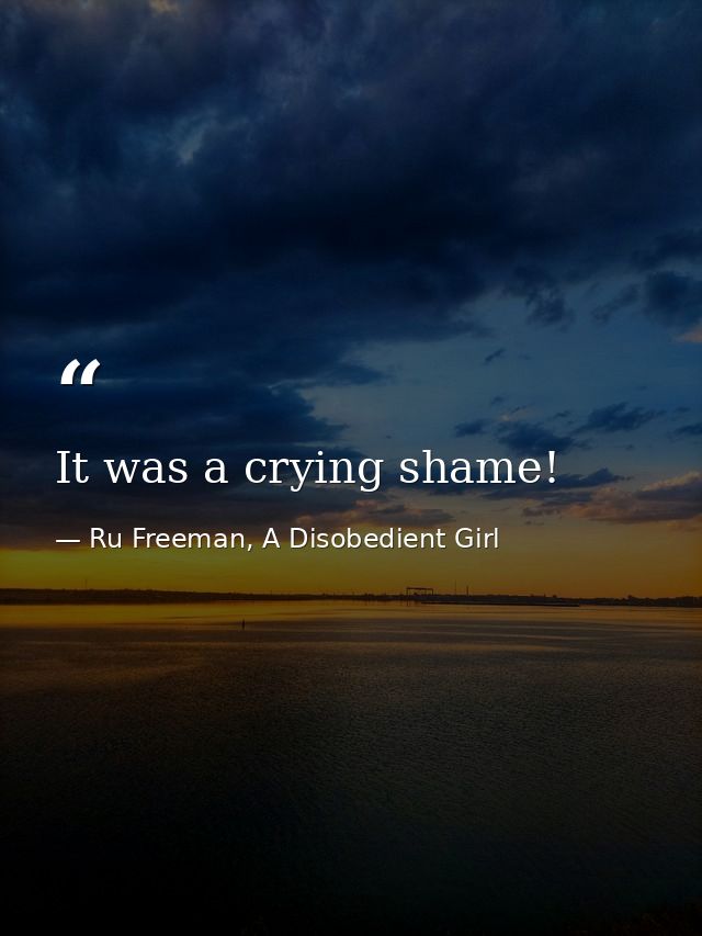 It was a crying shame! — Ru Freeman, A Disobedient Girl
