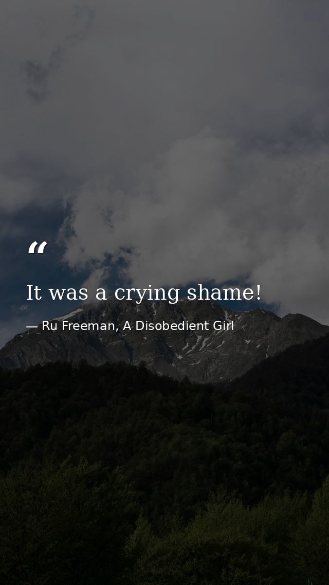 It was a crying shame! — Ru Freeman, A Disobedient Girl