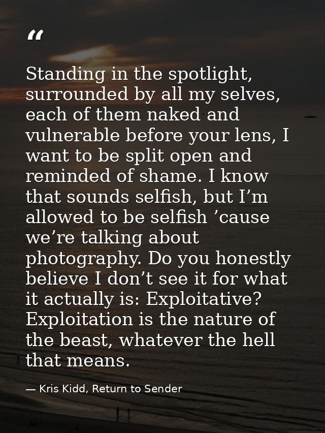 Standing in the spotlight, surrounded by all my selves, each of them naked and vulnerable before your lens, I want to be — Kris Kidd, Return to Sender