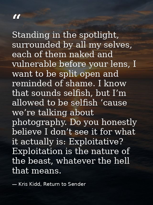 Standing in the spotlight, surrounded by all my selves, each of them naked and vulnerable before your lens, I want to be — Kris Kidd, Return to Sender