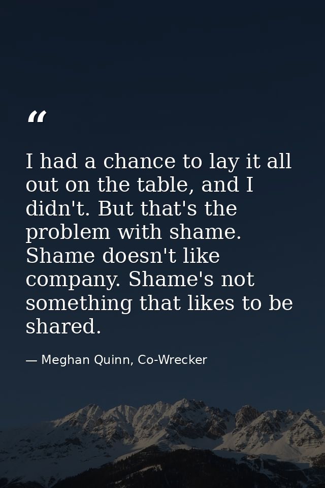 I had a chance to lay it all out on the table, and I didn't. But that's the problem with shame. Shame doesn't like compa — Meghan Quinn, Co-Wrecker