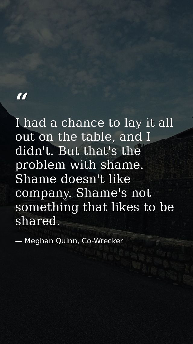 I had a chance to lay it all out on the table, and I didn't. But that's the problem with shame. Shame doesn't like compa — Meghan Quinn, Co-Wrecker