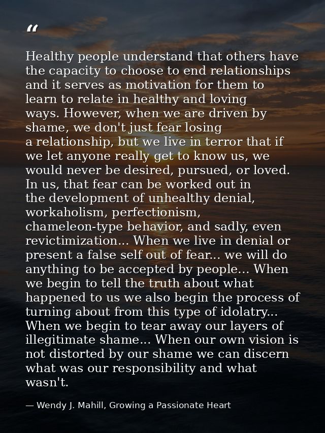 Healthy people understand that others have the capacity to choose to end relationships and it serves as motivation for t — Wendy J. Mahill, Growing a Passionate Heart