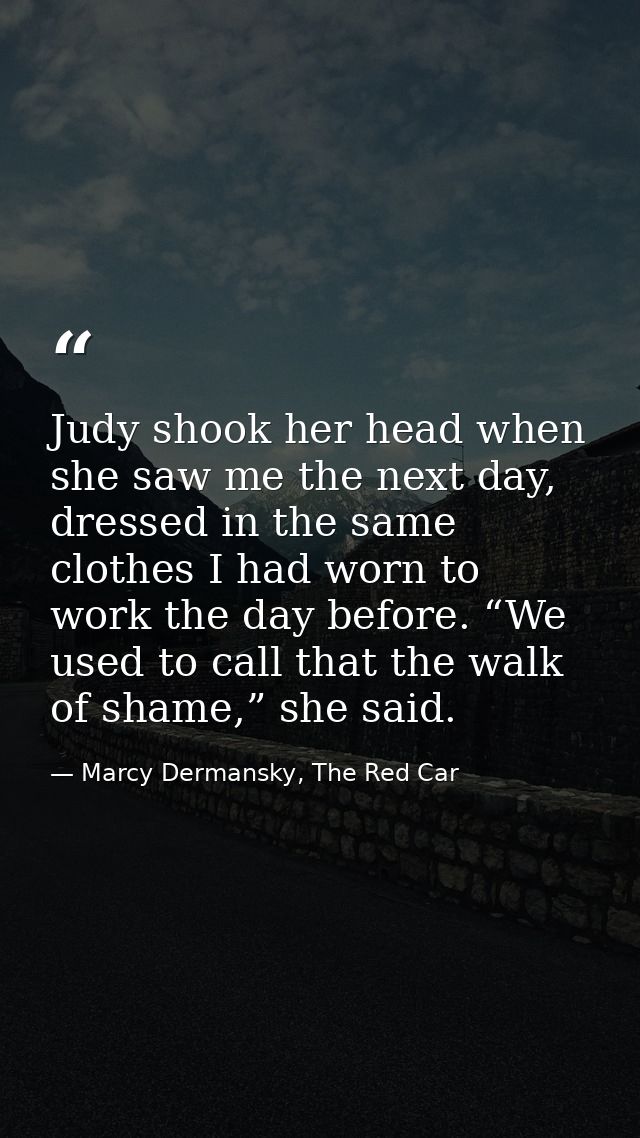 Judy shook her head when she saw me the next day, dressed in the same clothes I had worn to work the day before. “We use — Marcy Dermansky, The Red Car