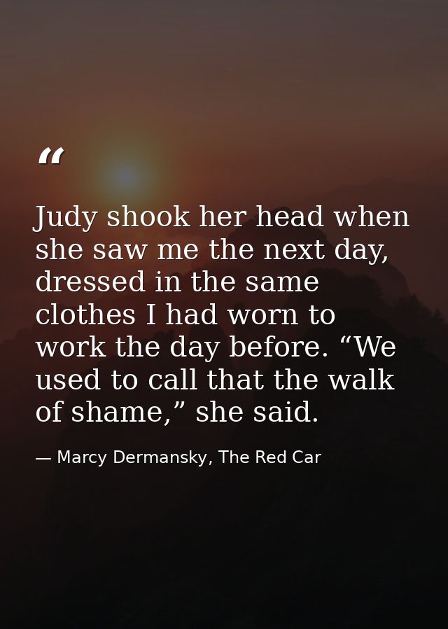 Judy shook her head when she saw me the next day, dressed in the same clothes I had worn to work the day before. “We use — Marcy Dermansky, The Red Car