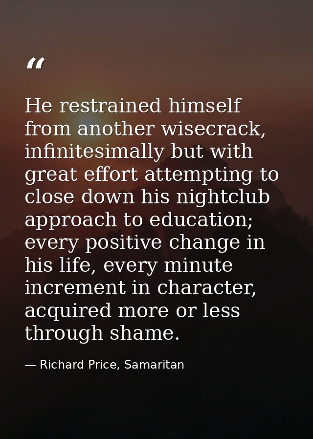 He restrained himself from another wisecrack, infinitesimally but with great effort attempting to close down his nightcl — Richard Price, Samaritan