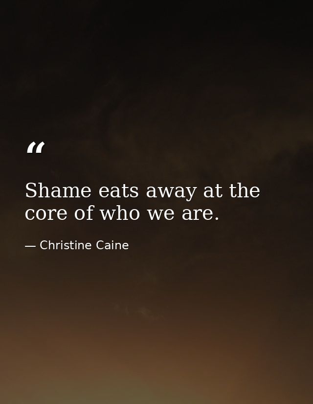 Shame eats away at the core of who we are. — Christine Caine