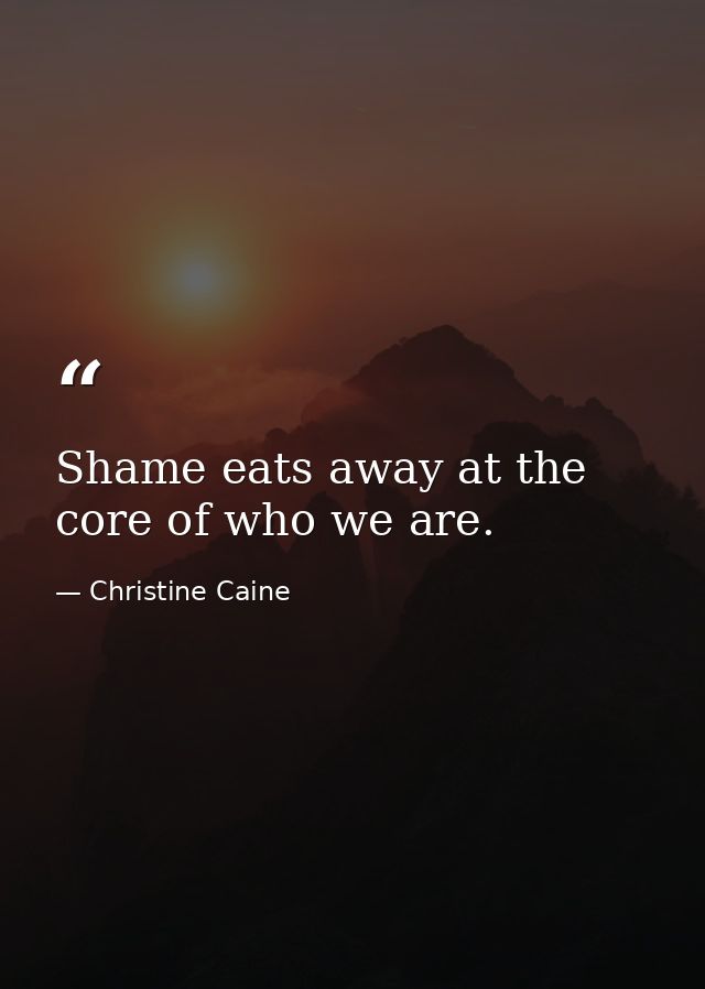 Shame eats away at the core of who we are. — Christine Caine