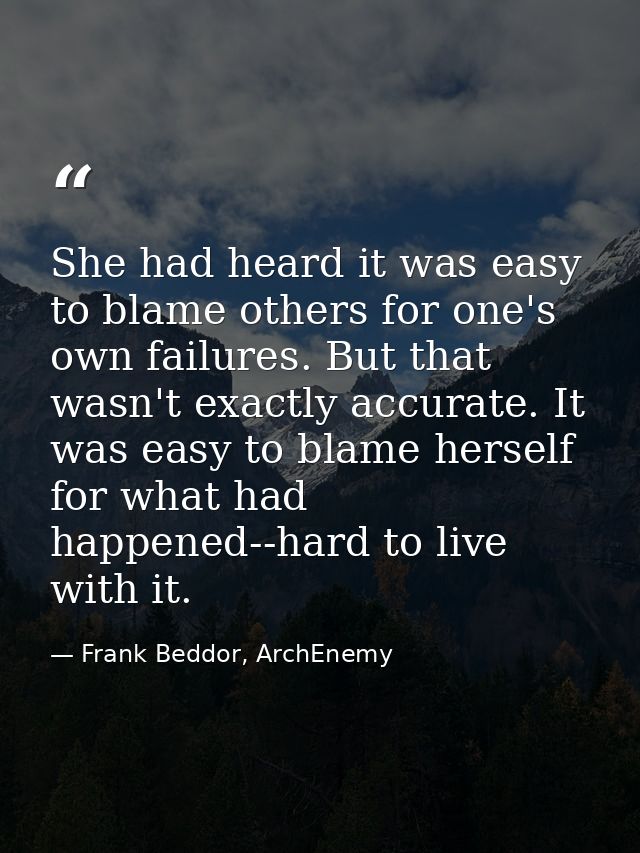 She had heard it was easy to blame others for one's own failures. But that wasn't exactly accurate. It was easy to blame — Frank Beddor, ArchEnemy