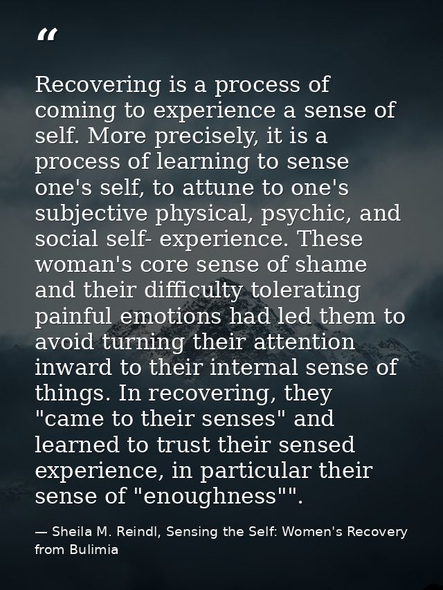 Recovering is a process of coming to experience a sense of self. More precisely, it is a process of learning to sense on — Sheila M. Reindl, Sensing the Self: Women's Recovery from Bulimia