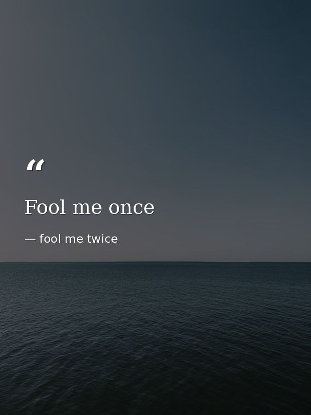 Fool me once — fool me twice