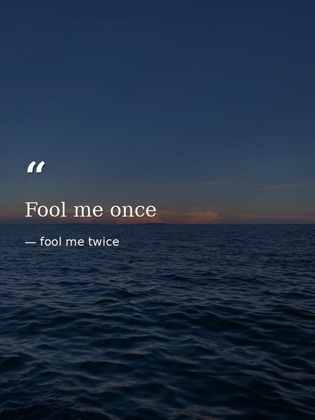 Fool me once — fool me twice