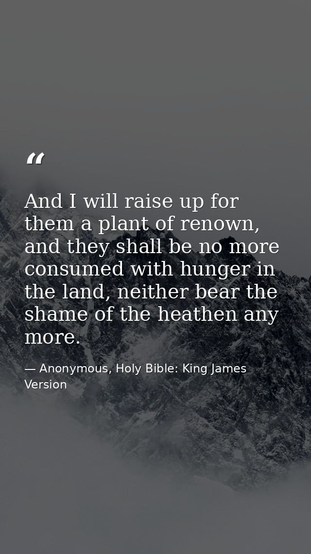 And I will raise up for them a plant of renown, and they shall be no more consumed with hunger in the land, neither bear — Anonymous, Holy Bible: King James Version