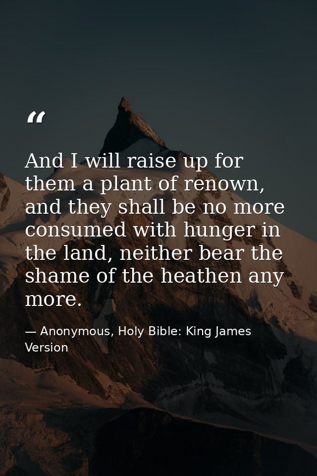 And I will raise up for them a plant of renown, and they shall be no more consumed with hunger in the land, neither bear — Anonymous, Holy Bible: King James Version